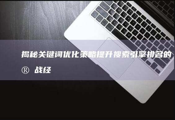 揭秘关键词优化策略：提升搜索引擎排名的实战经验分享